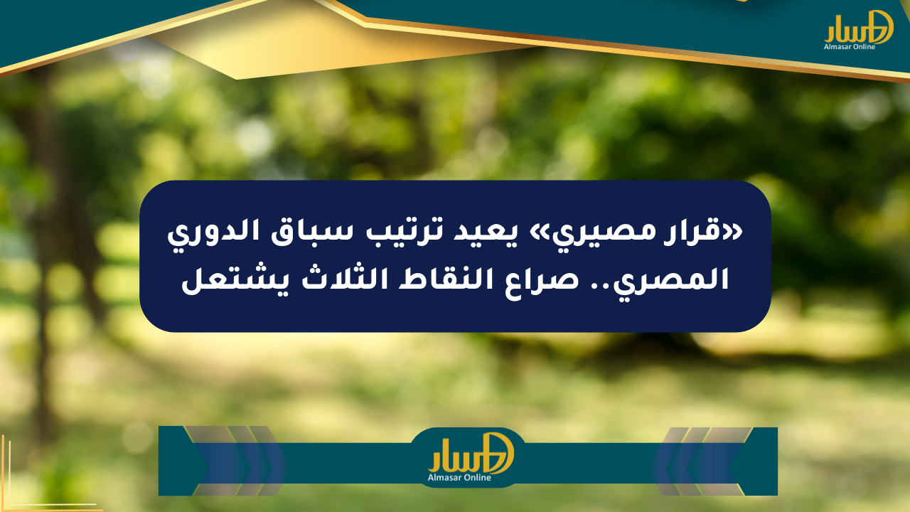 «قرار مصيري» يعيد ترتيب سباق الدوري المصري.. صراع النقاط الثلاث يشتعل